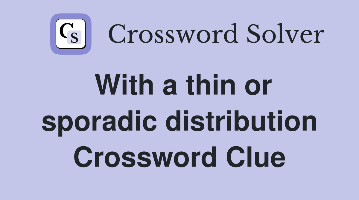 With a thin or sporadic distribution Crossword Clue