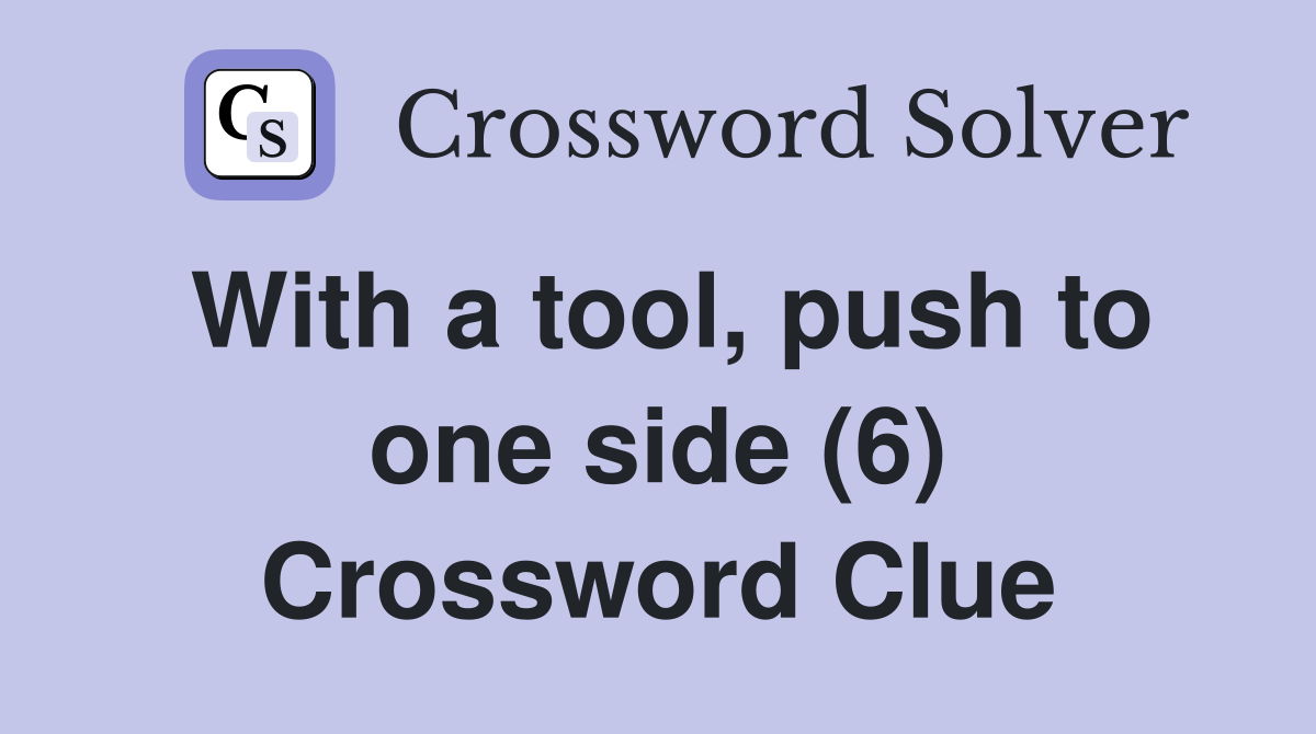 With a tool, push to one side (6) Crossword Clue