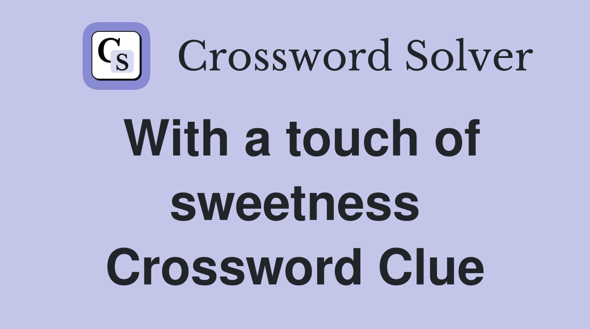With a touch of sweetness Crossword Clue