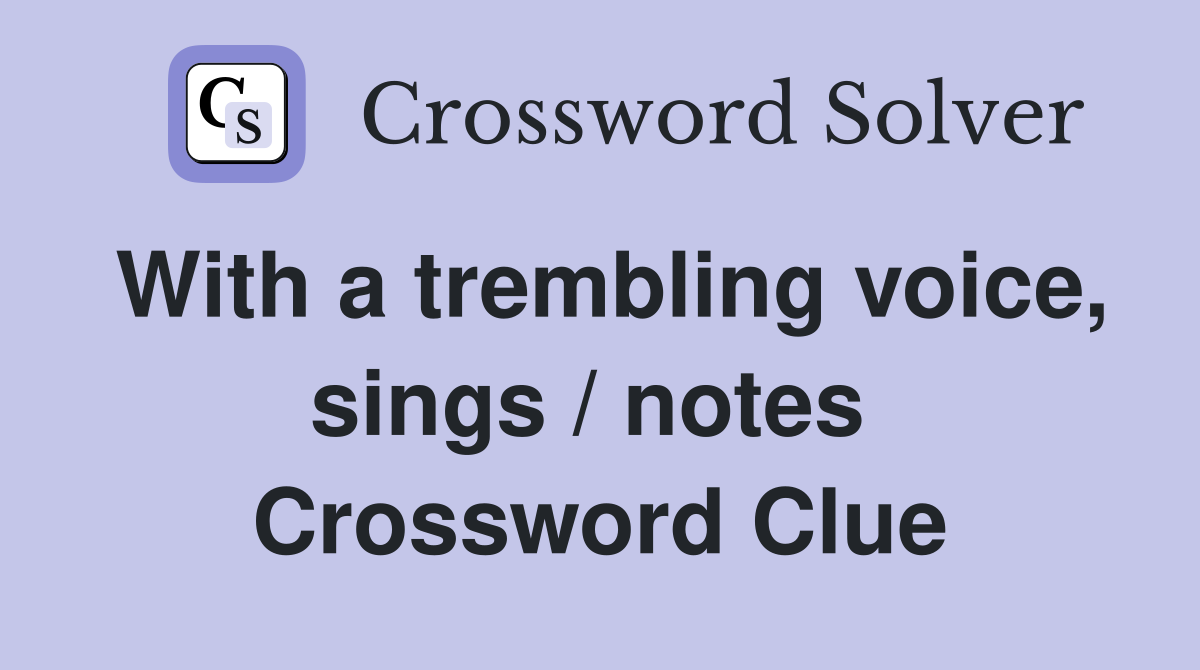 With a trembling voice, sings / notes  Crossword Clue