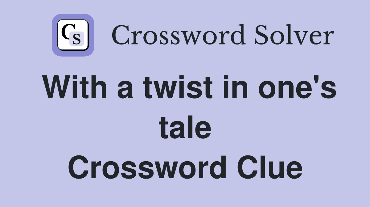 With a twist in one's tale Crossword Clue