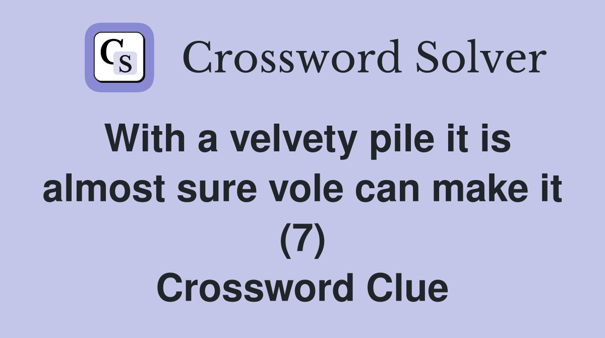 With a velvety pile it is almost sure vole can make it (7) Crossword Clue