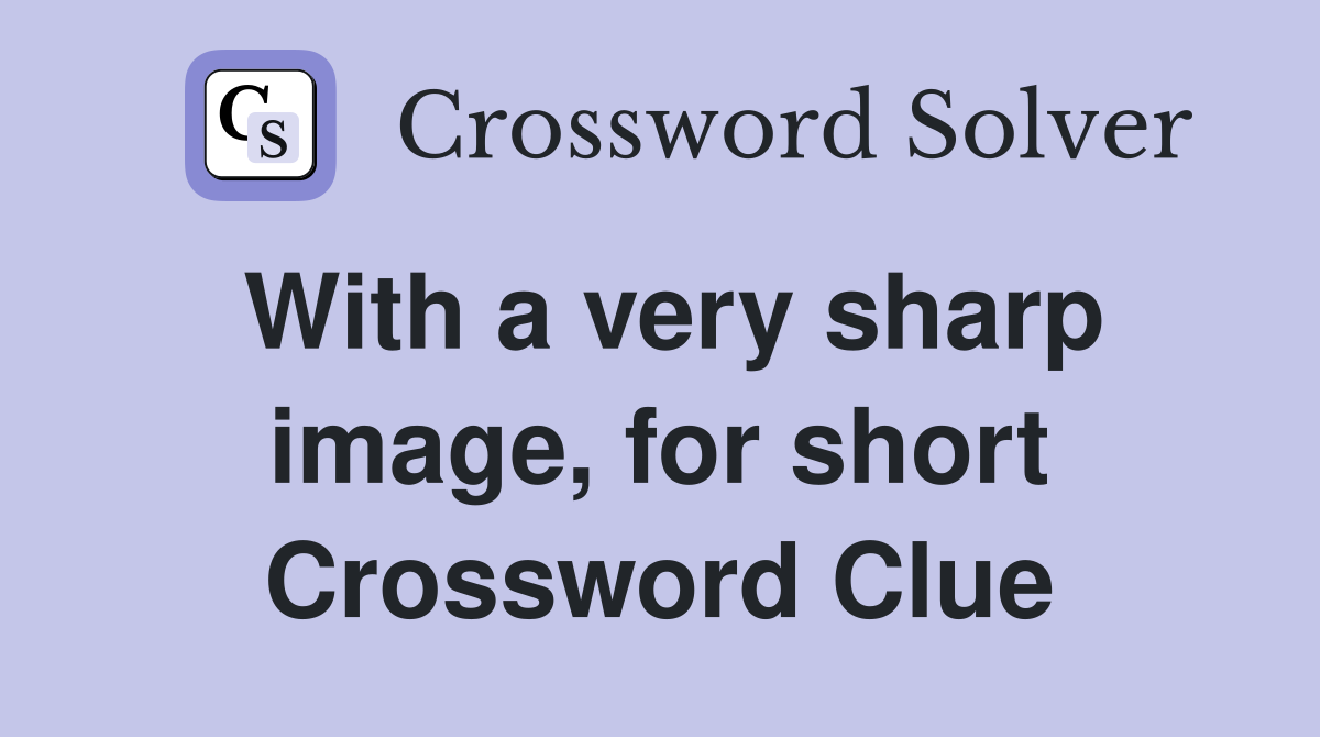 With a very sharp image, for short Crossword Clue
