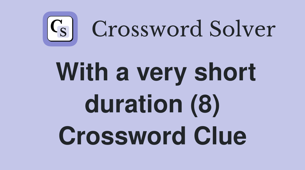 With a very short duration (8) Crossword Clue