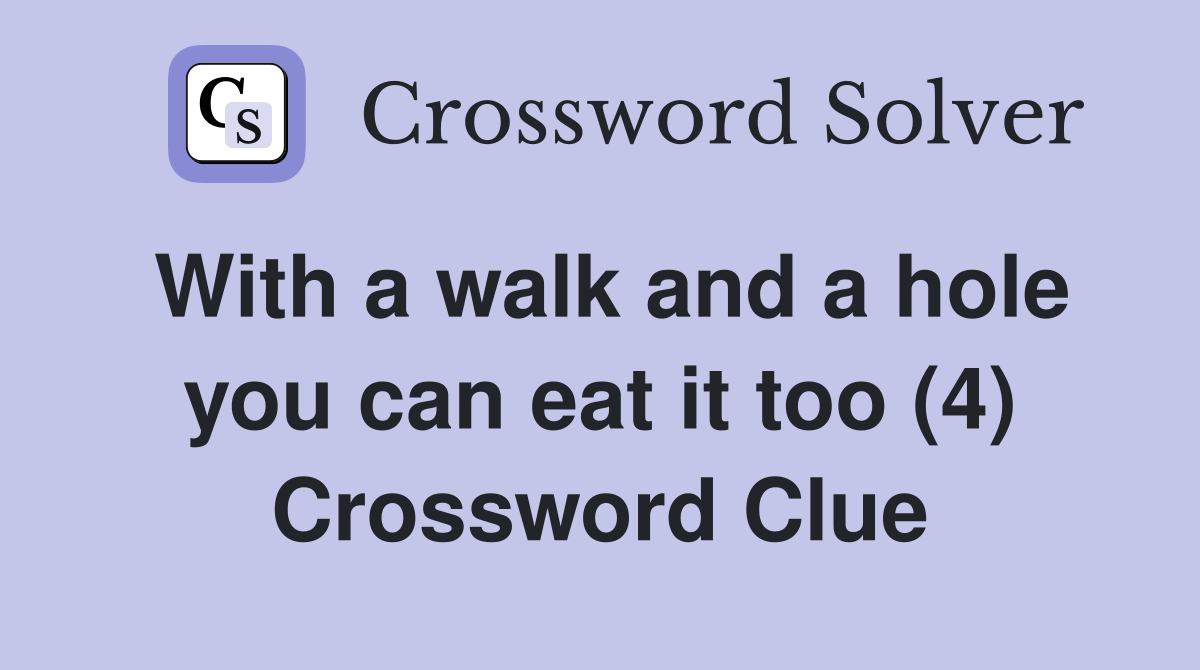 With a walk and a hole you can eat it too (4) Crossword Clue