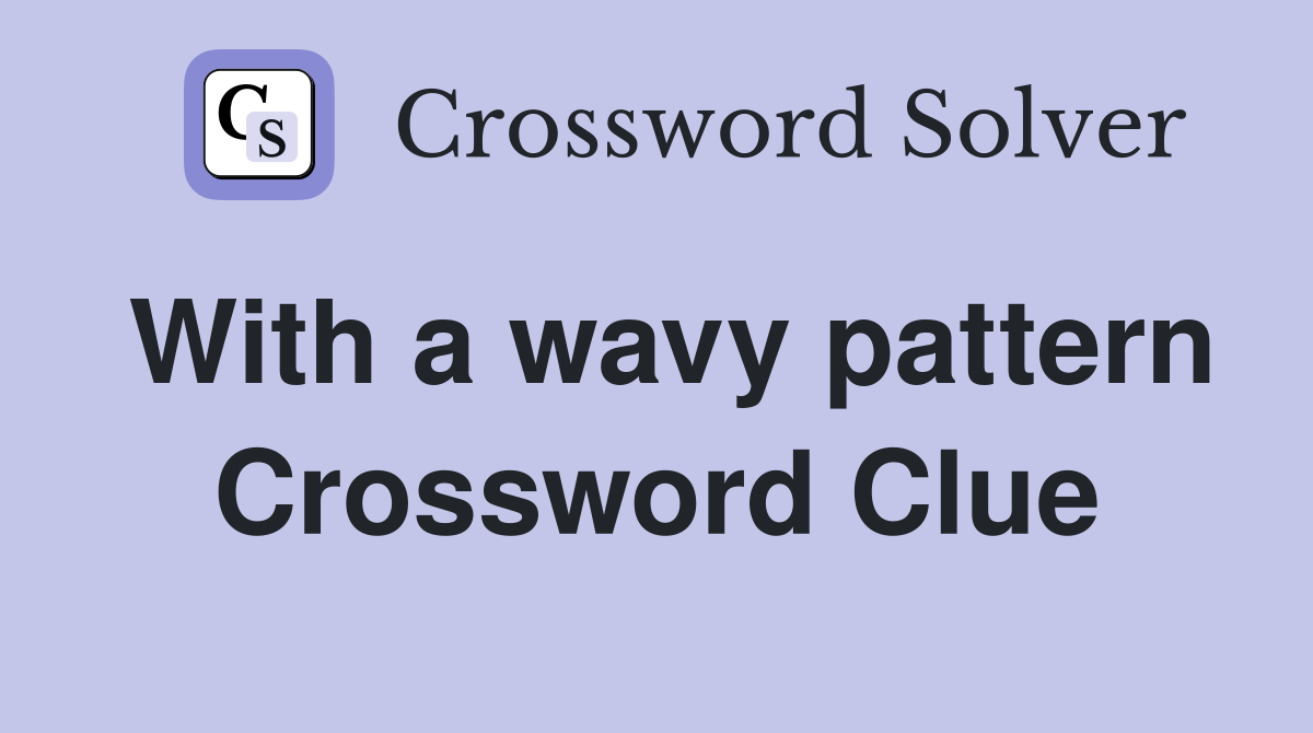 With a wavy pattern Crossword Clue