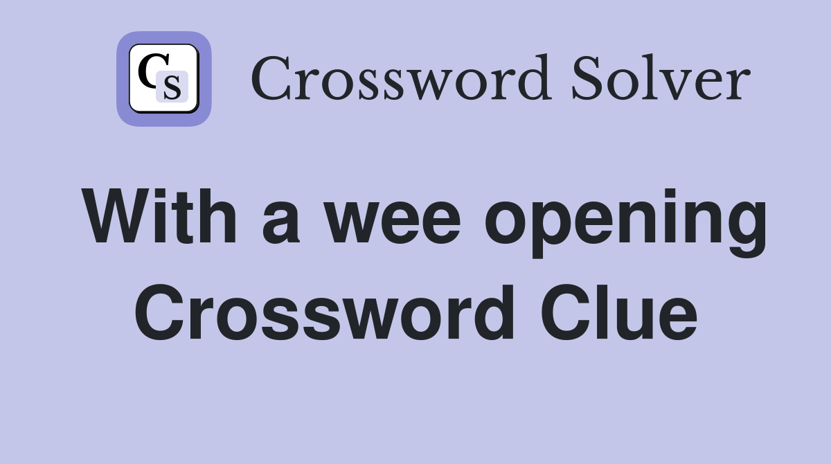 With a wee opening Crossword Clue