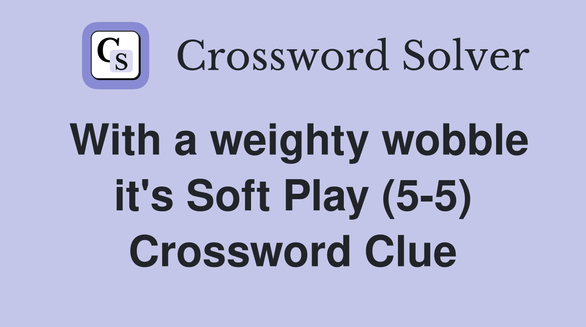 With a weighty wobble it's Soft Play (5-5) Crossword Clue