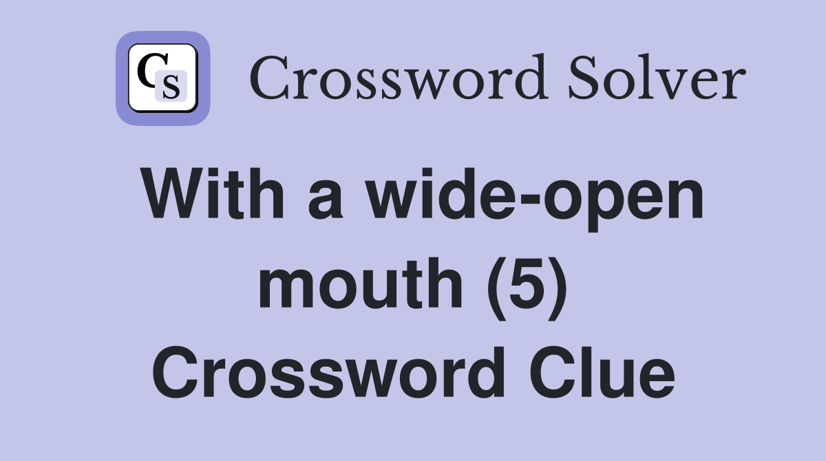 With a wide-open mouth (5) Crossword Clue