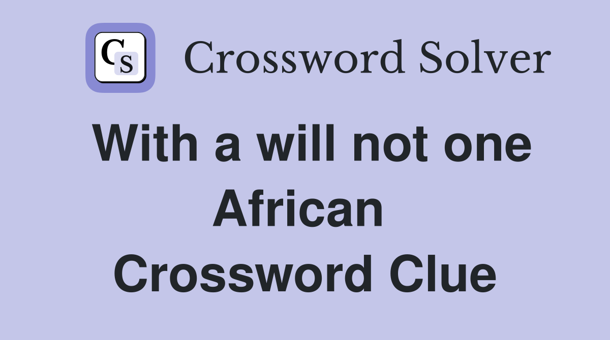 With a will not one African  Crossword Clue
