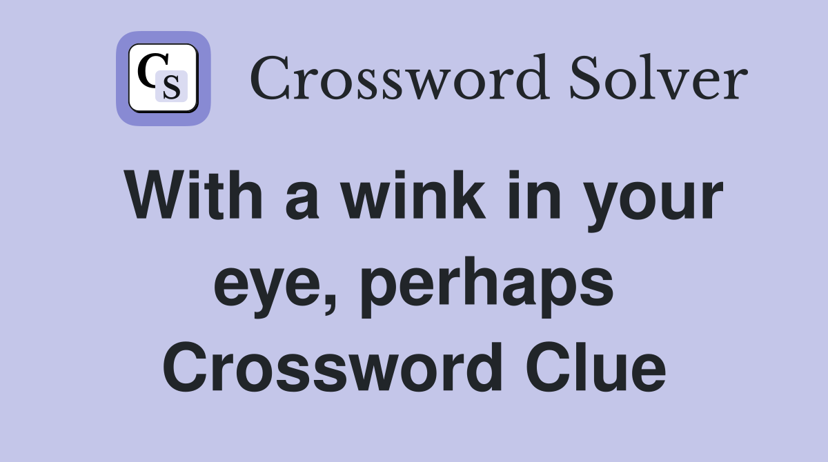 With a wink in your eye, perhaps Crossword Clue