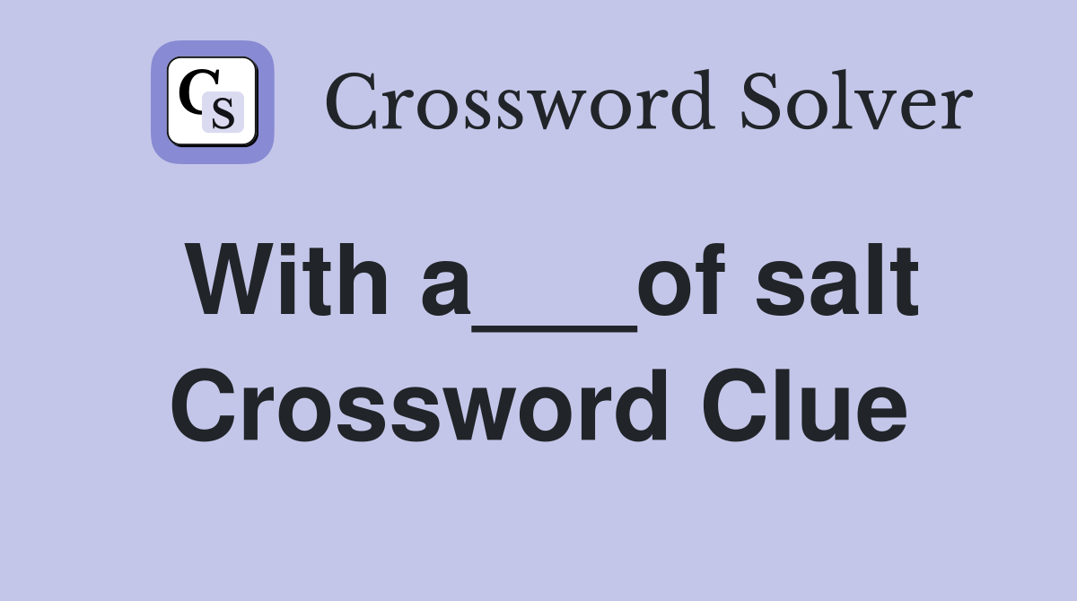 With a___of salt Crossword Clue