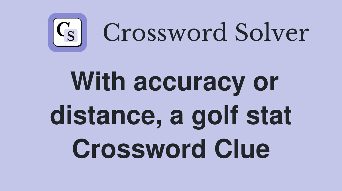 With accuracy or distance, a golf stat Crossword Clue
