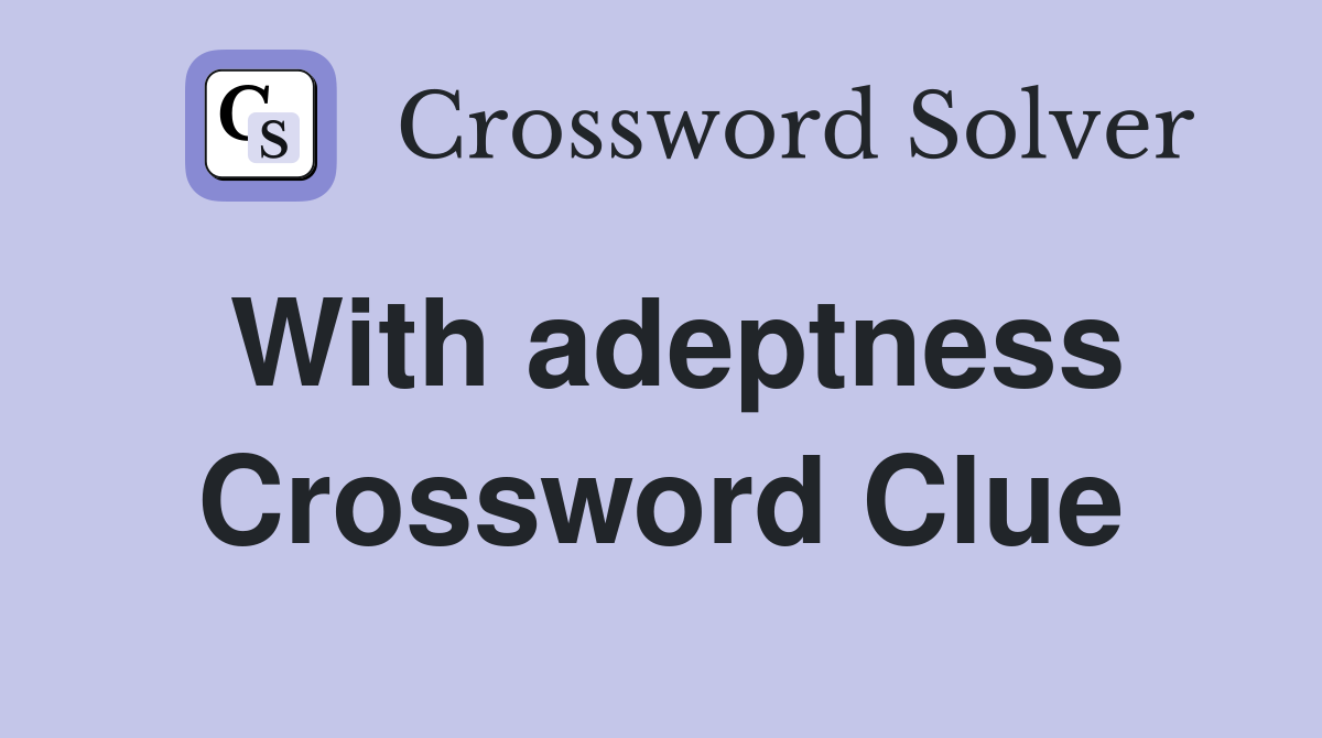With adeptness Crossword Clue