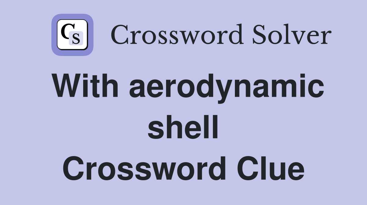 With aerodynamic shell Crossword Clue