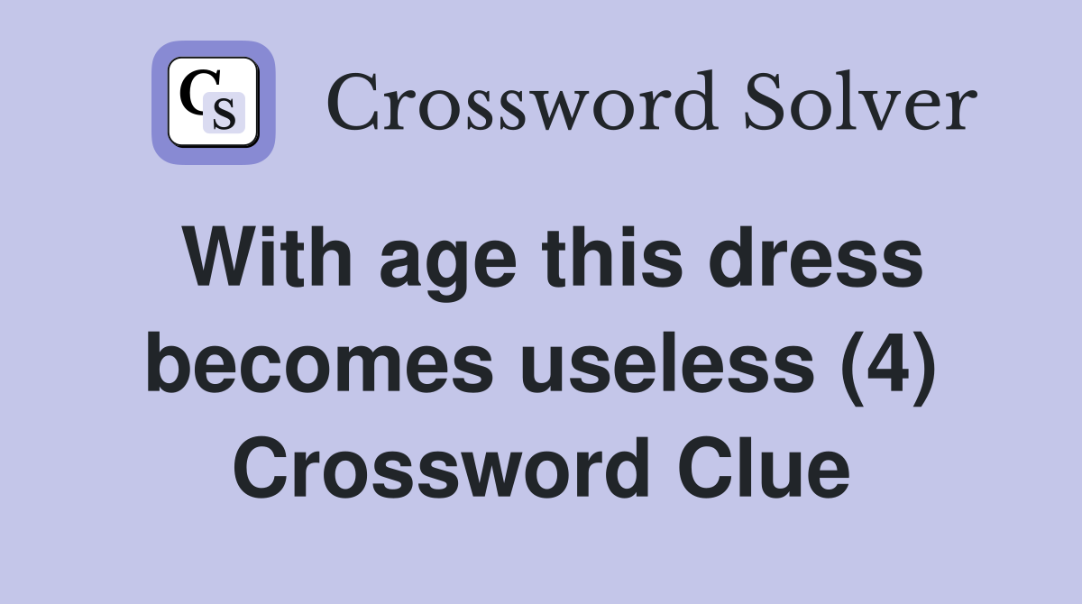 With age this dress becomes useless (4) Crossword Clue