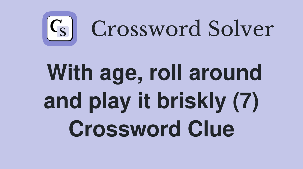 With age, roll around and play it briskly (7) Crossword Clue