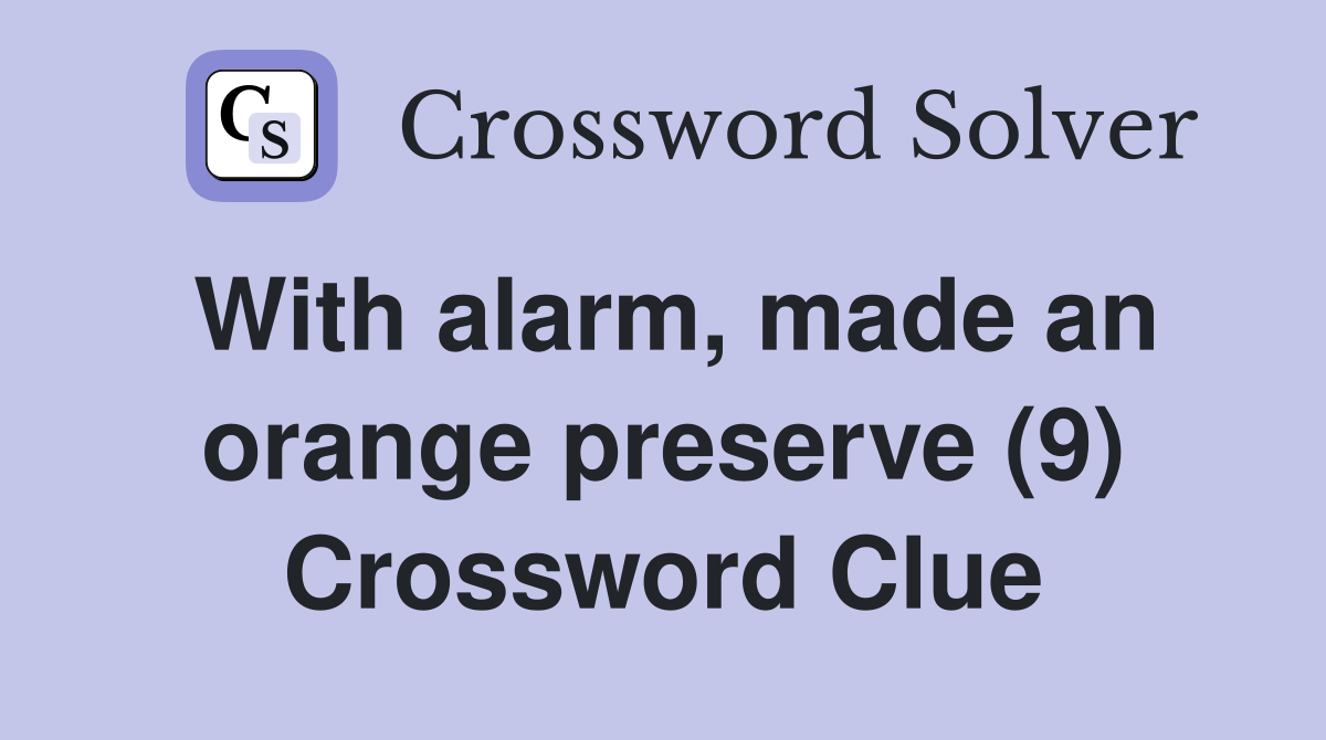 With alarm, made an orange preserve (9) Crossword Clue