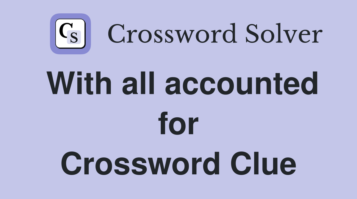 With all accounted for Crossword Clue