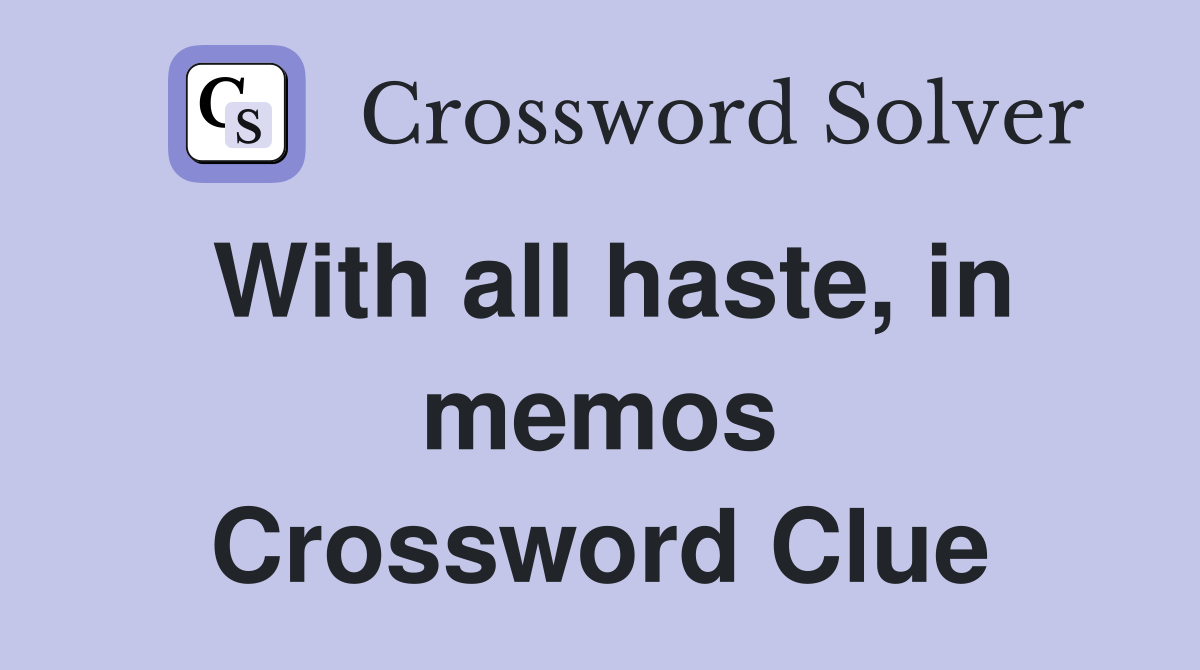 With all haste, in memos Crossword Clue