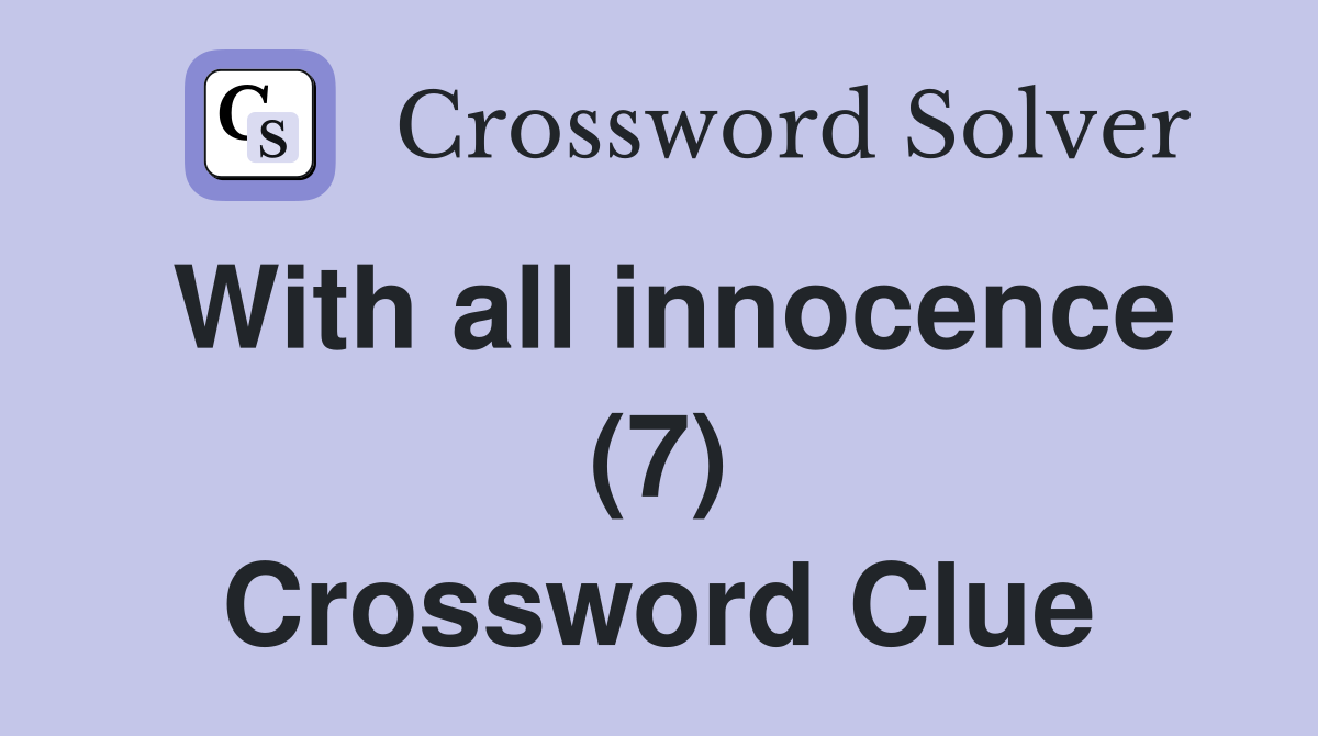 With all innocence (7) Crossword Clue