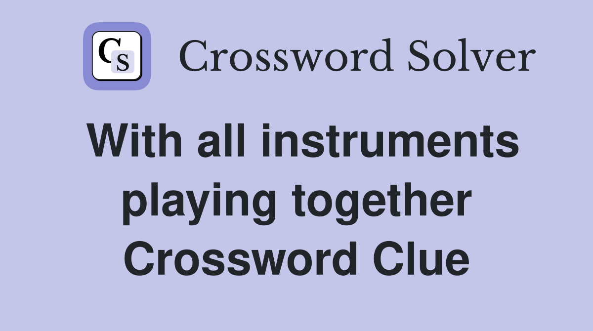 With all instruments playing together Crossword Clue