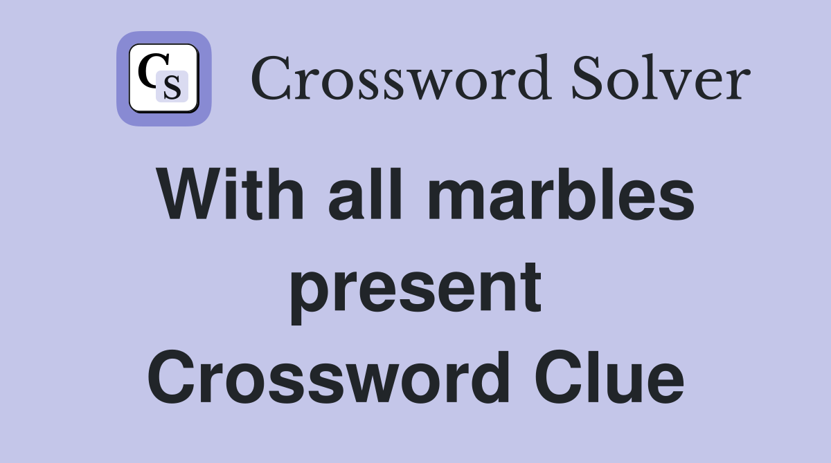 With all marbles present Crossword Clue