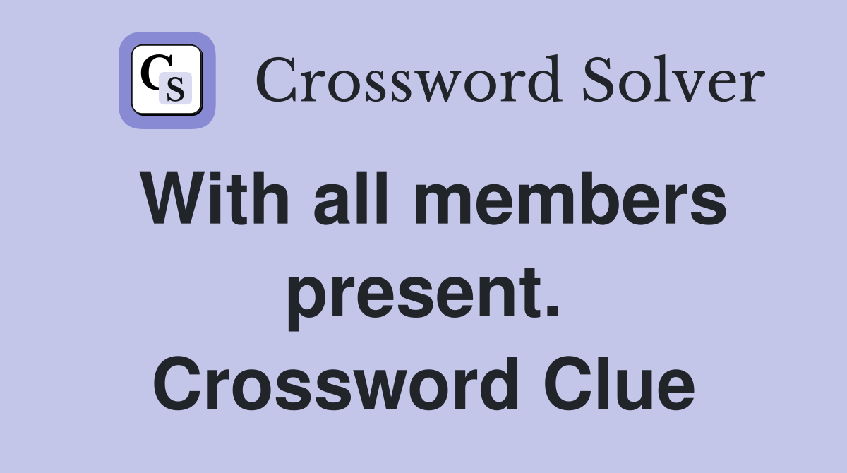 With all members present. Crossword Clue