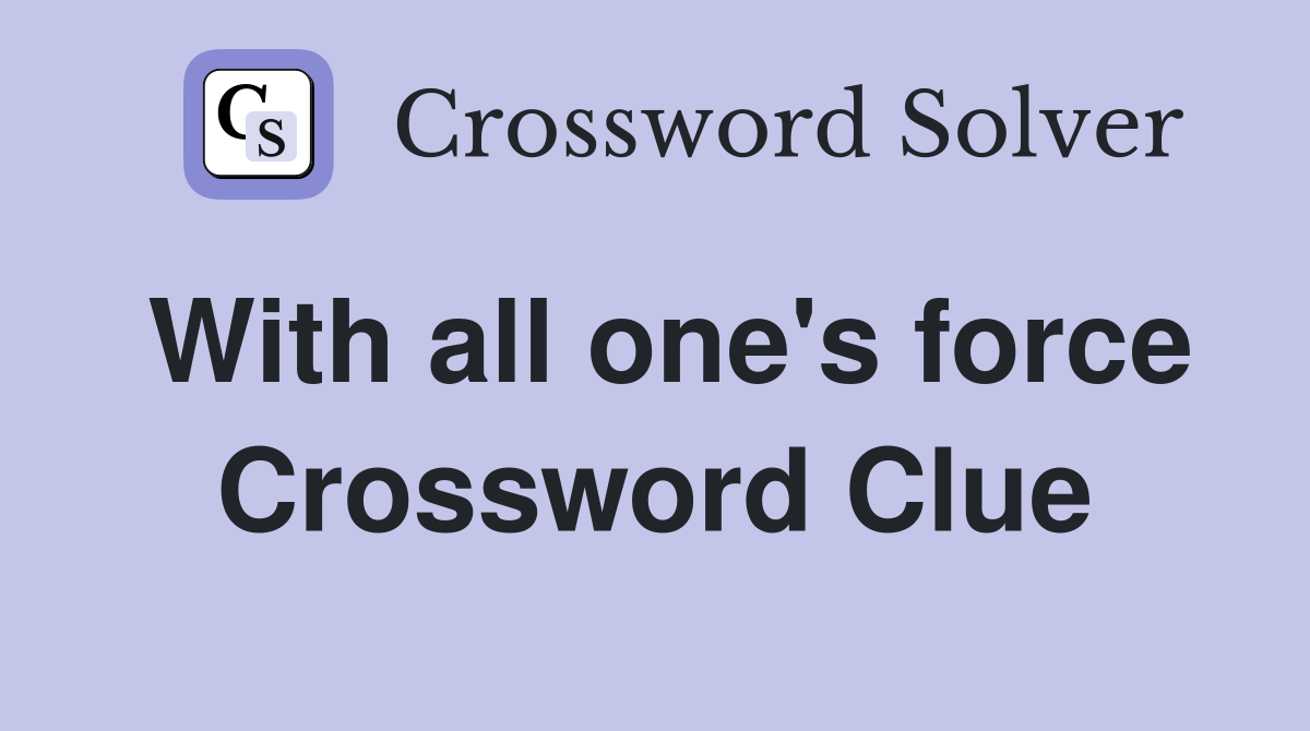 With all one's force Crossword Clue
