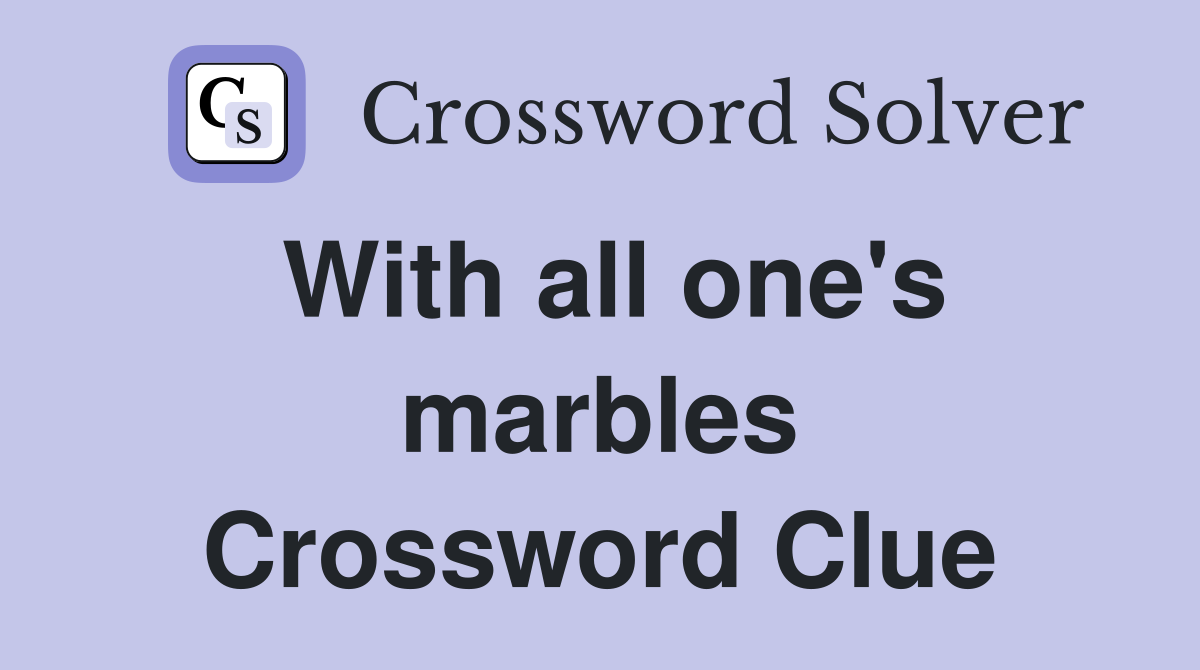 With all one's marbles Crossword Clue
