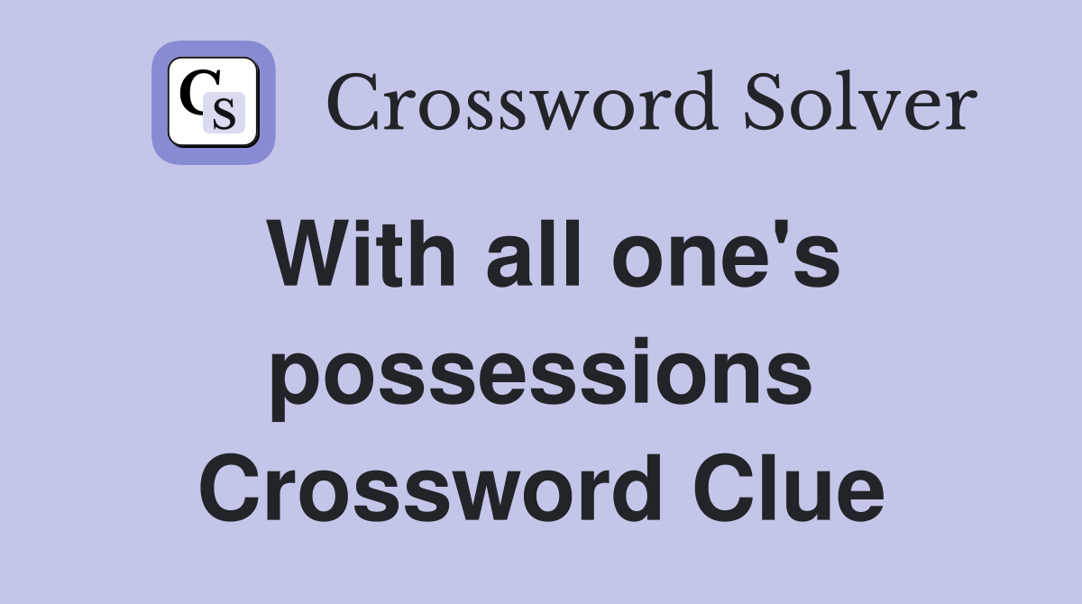 With all one's possessions Crossword Clue