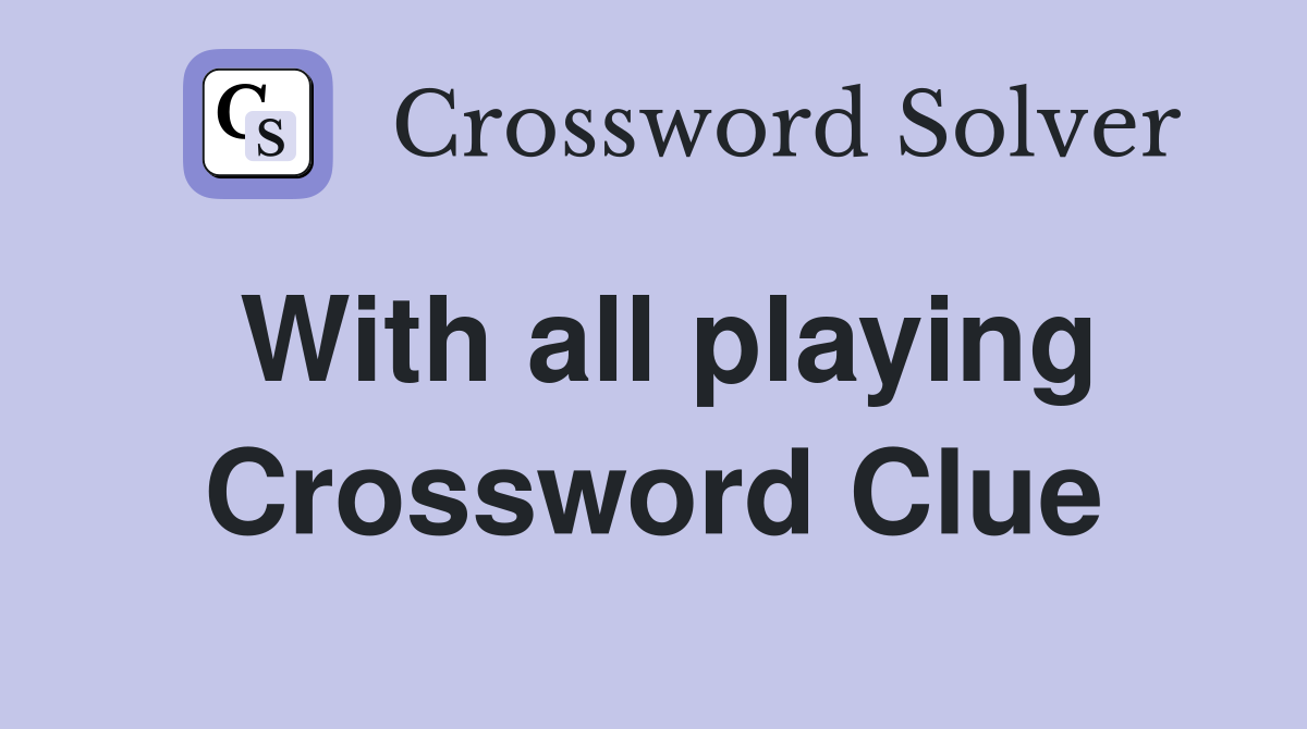 With all playing Crossword Clue