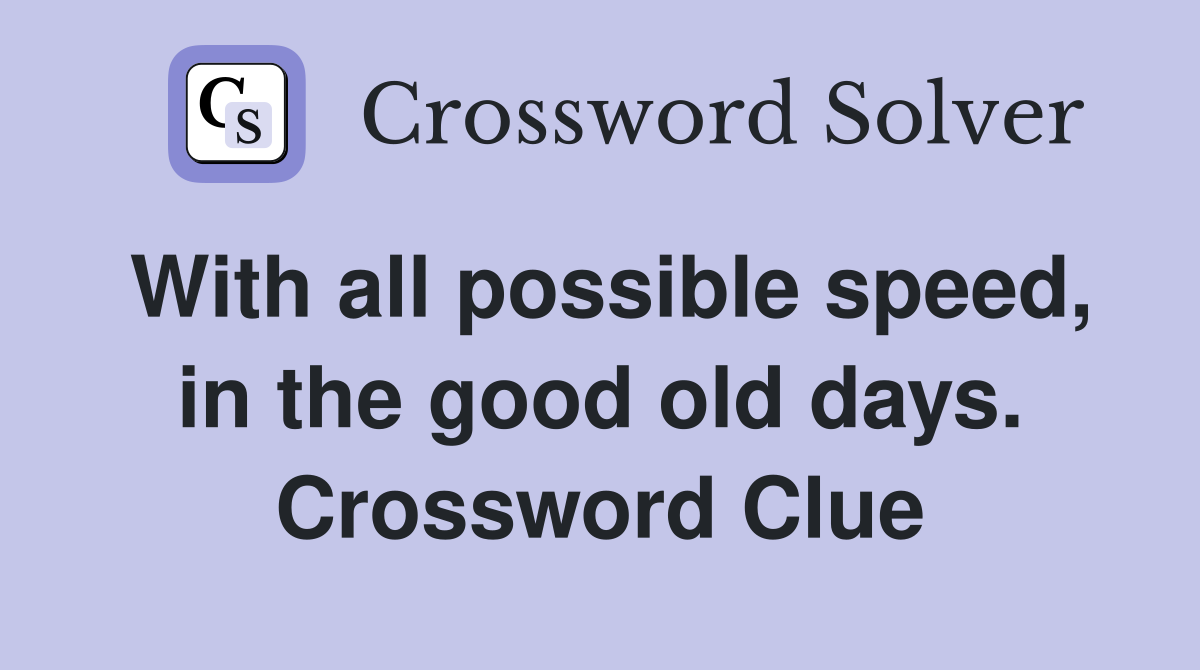 With all possible speed, in the good old days. Crossword Clue