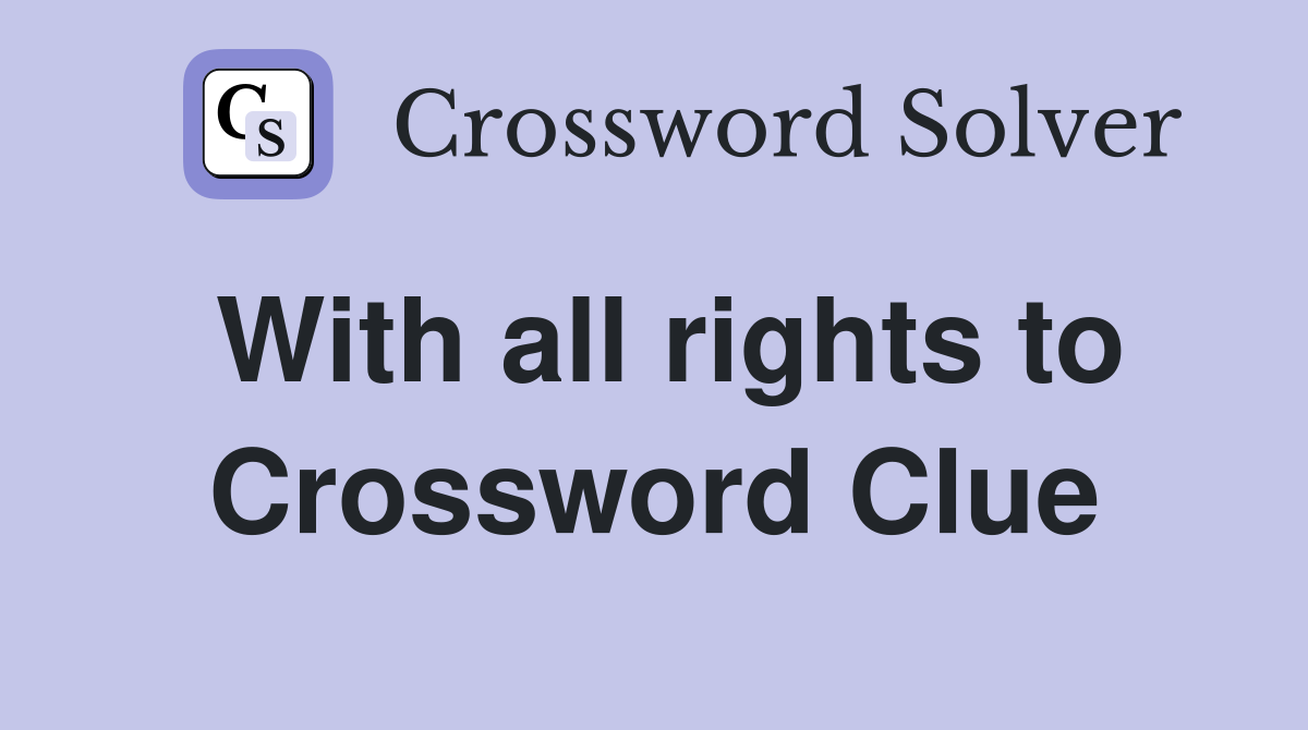 With all rights to Crossword Clue