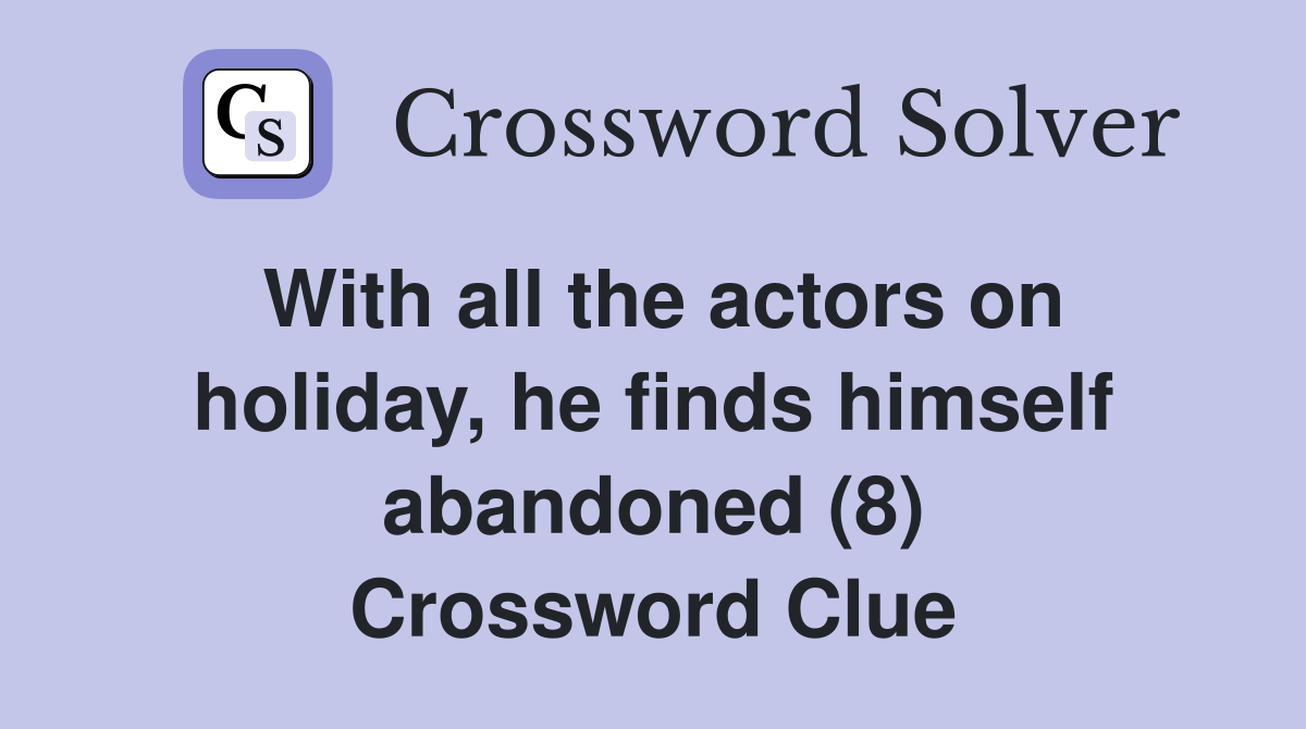 With all the actors on holiday, he finds himself abandoned (8) Crossword Clue