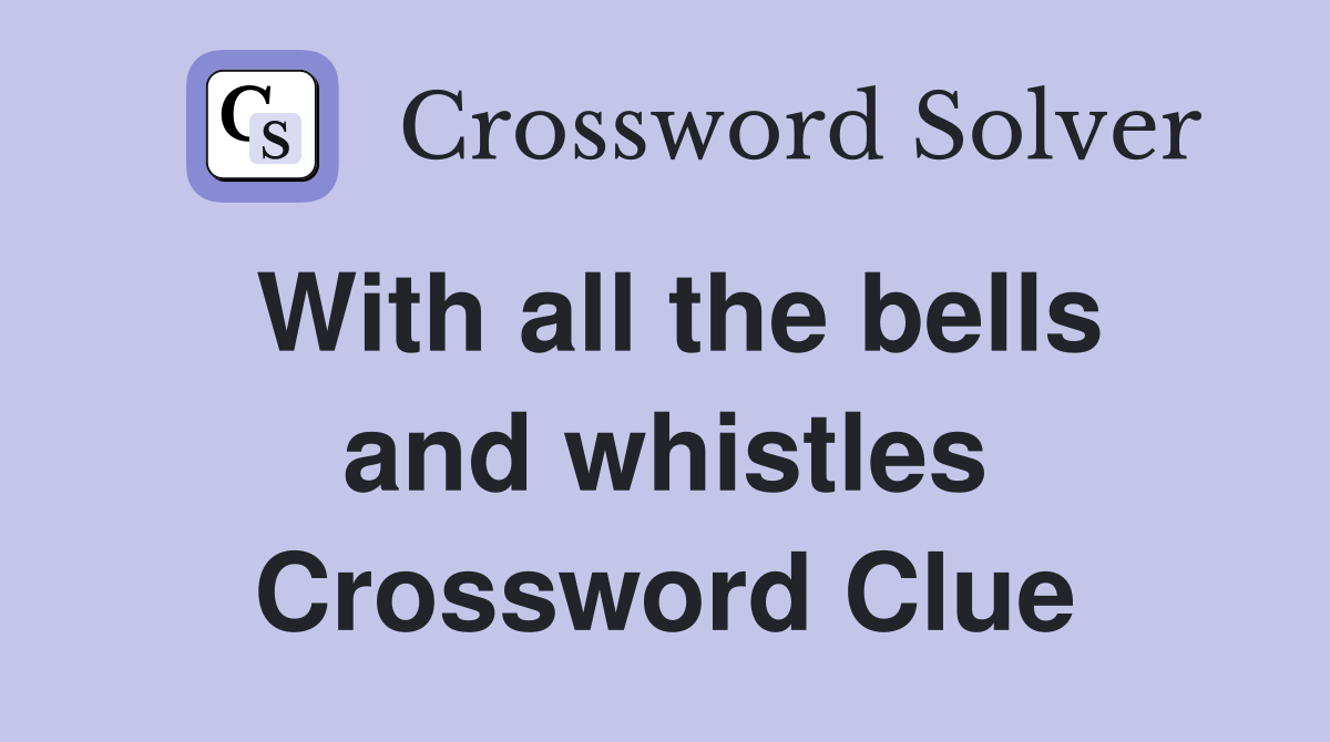 With all the bells and whistles Crossword Clue