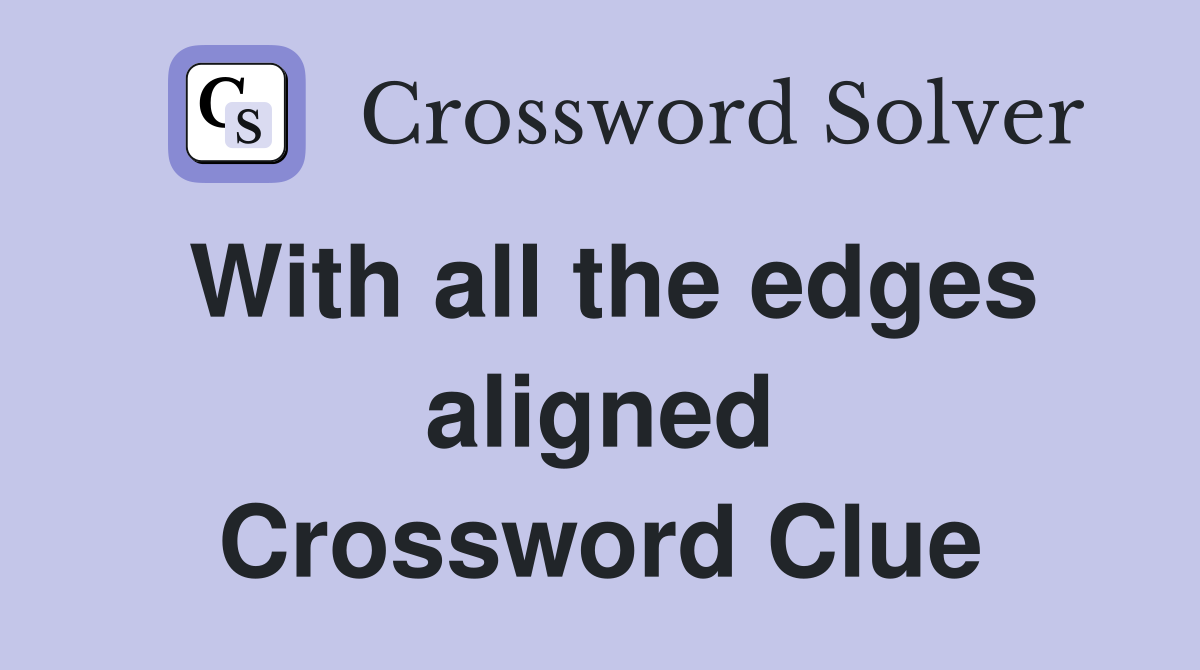 With all the edges aligned Crossword Clue