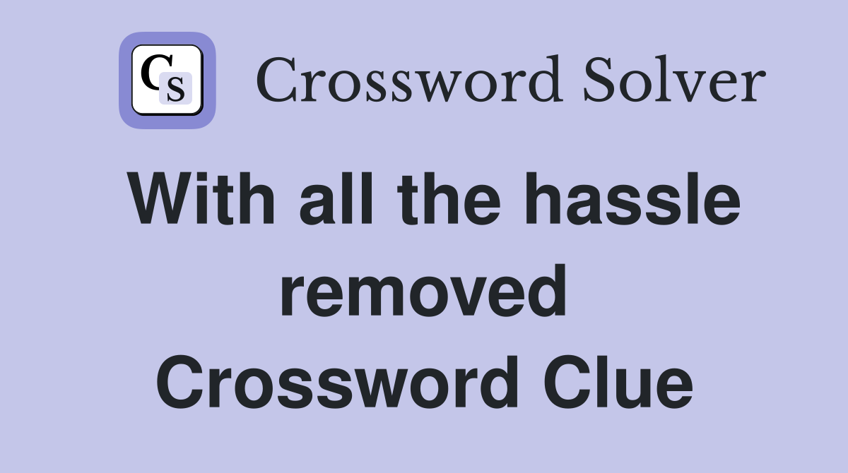 With all the hassle removed Crossword Clue