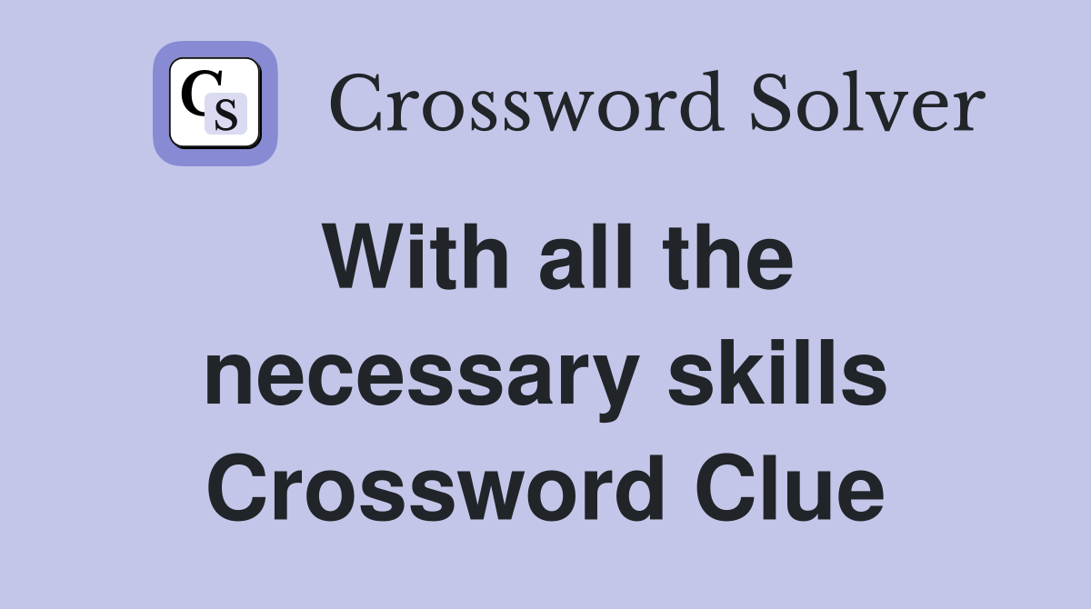 With all the necessary skills Crossword Clue