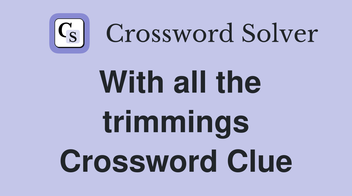 With all the trimmings Crossword Clue