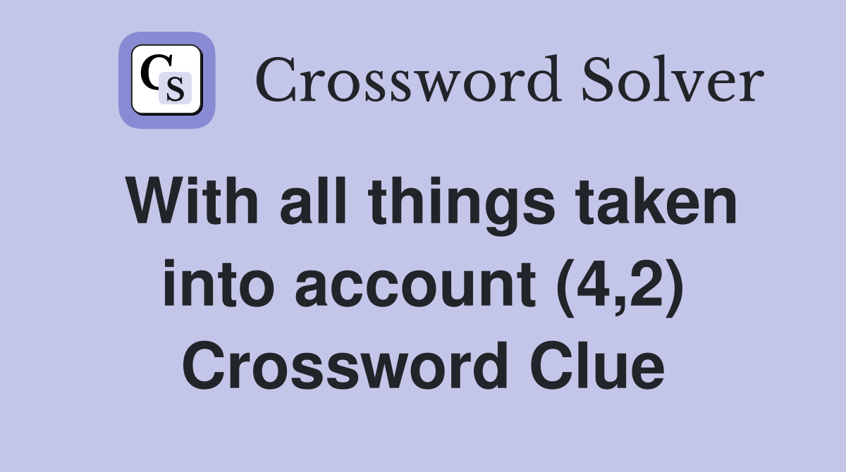 With all things taken into account (4,2) Crossword Clue
