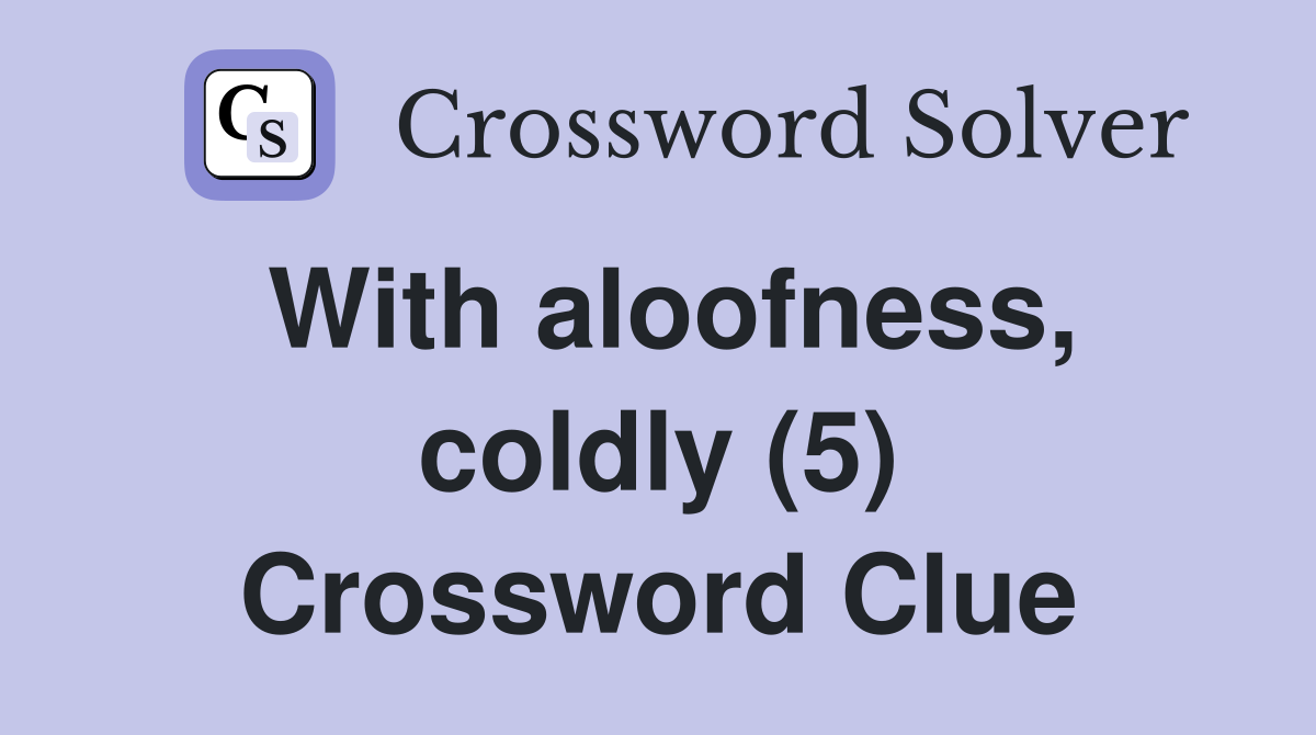 With aloofness, coldly (5) Crossword Clue
