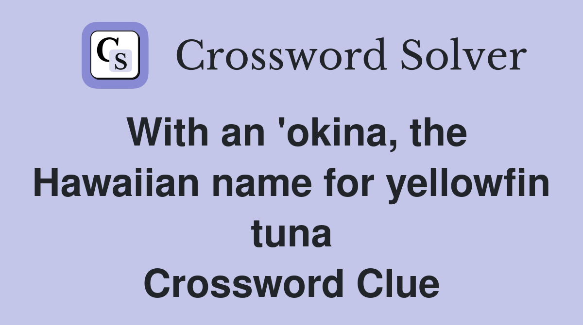 With an 'okina, the Hawaiian name for yellowfin tuna Crossword Clue