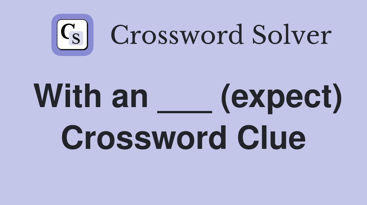 With an ___ (expect) Crossword Clue