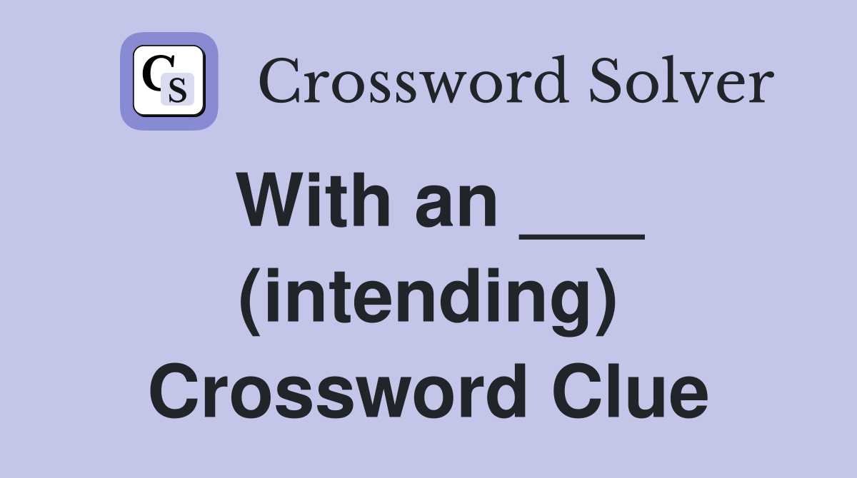 With an ___ (intending) Crossword Clue