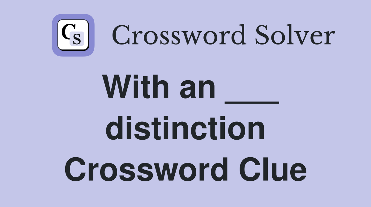 With an ___ distinction Crossword Clue
