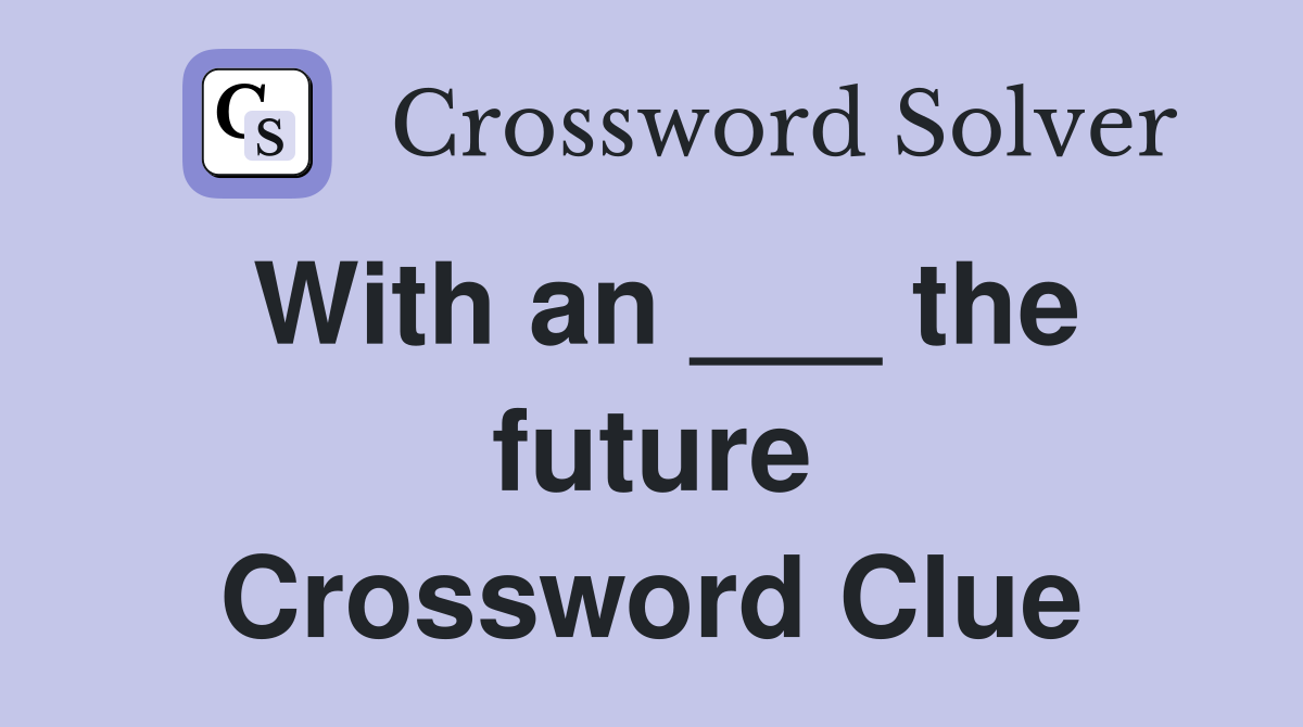 With an ___ the future Crossword Clue