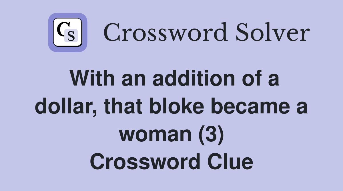 With an addition of a dollar, that bloke became a woman (3) Crossword Clue
