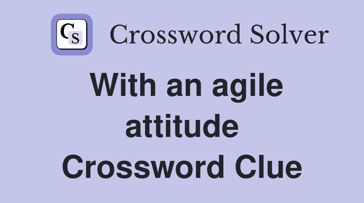 With an agile attitude Crossword Clue