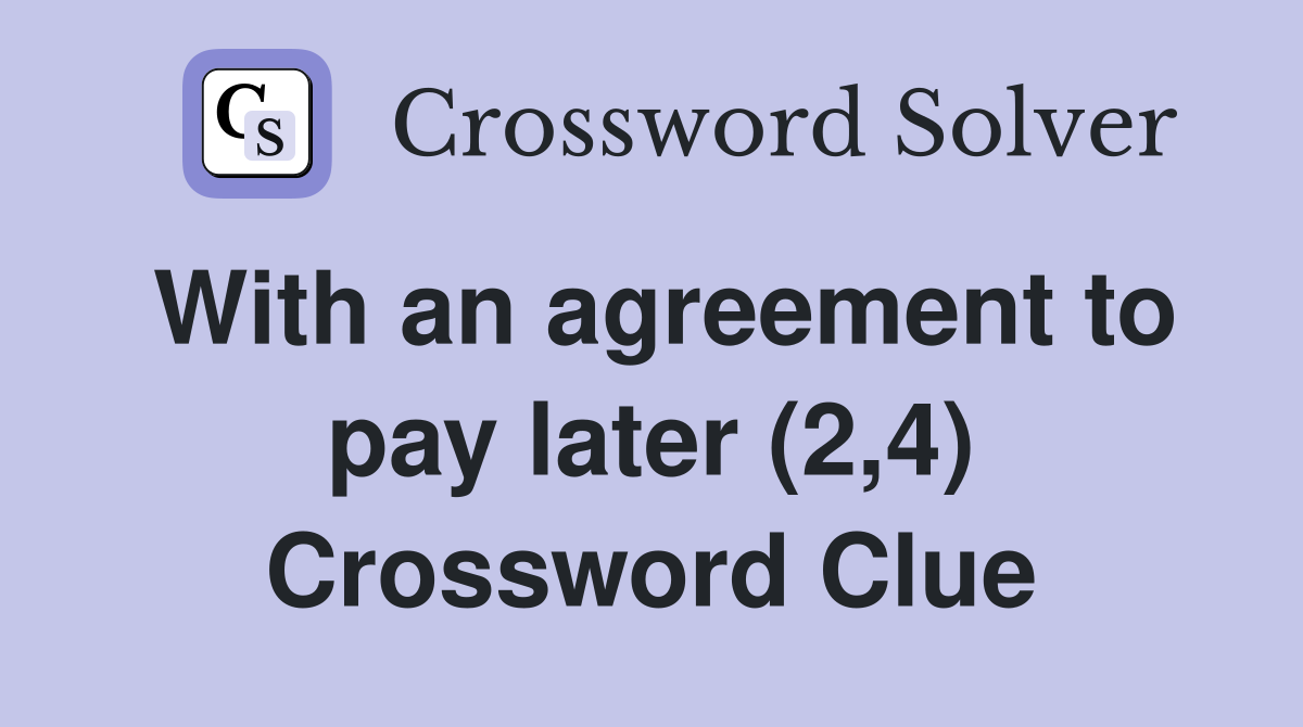 With an agreement to pay later (2,4) Crossword Clue